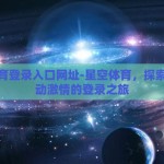 星空体育登录入口网址-星空体育，探索无限运动激情的登录之旅
