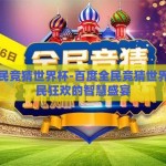 百度全民竞猜世界杯-百度全民竞猜世界杯，全民狂欢的智慧盛宴