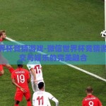 微信世界杯竞猜游戏-微信世界杯竞猜游戏，社交与娱乐的完美融合