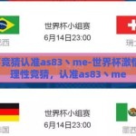 世界杯竞猜认准as83丶me-世界杯激情盛宴，理性竞猜，认准as83丶me