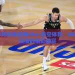 星空体育在线直播nba-星空体育，NBA在线直播的精彩盛宴