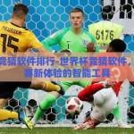 世界杯竞猜软件排行-世界杯竞猜软件，解锁观赛新体验的智能工具