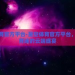 星空体育官方平台-星空体育官方平台，打造体育迷的云端盛宴