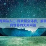 星空体育网站入口-探索星空体育，解锁在线体育世界的无限可能