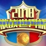 世界杯竞猜平台-世界杯竞猜平台的魅力与挑战