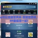 哪个app可以竞猜世界杯-竞猜世界杯，哪个APP最值得一试？