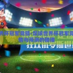 足球世界杯冠军竞猜-足球世界杯冠军竞猜，激情与预测的碰撞
