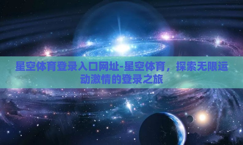 星空体育登录入口网址-星空体育,探索无限运动激情的登录之旅 星空体育登录入口网址-星空体育,探索无限运动激情的登录之旅