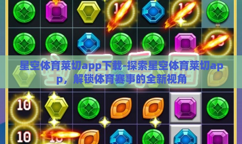 星空体育莱切app下载-探索星空体育莱切app,解锁体育赛事的全新视角 星空体育莱切app下载-探索星空体育莱切app,解锁体育赛事的全新视角