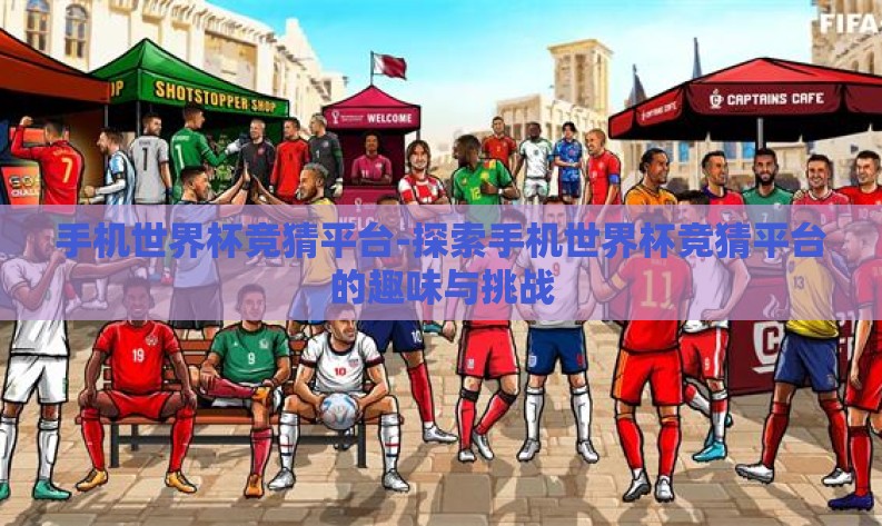手机世界杯竞猜平台-探索手机世界杯竞猜平台的趣味与挑战