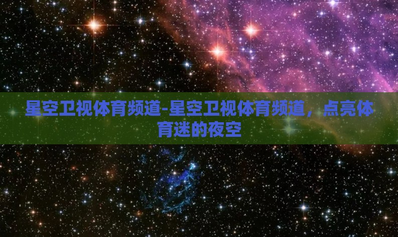 星空卫视体育频道-星空卫视体育频道,点亮体育迷的夜空 星空卫视体育频道-星空卫视体育频道,点亮体育迷的夜空