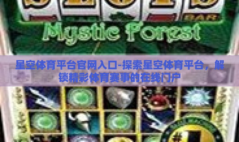 星空体育平台官网入口-探索星空体育平台,解锁精彩体育赛事的在线门户 星空体育平台官网入口-探索星空体育平台,解锁精彩体育赛事的在线门户