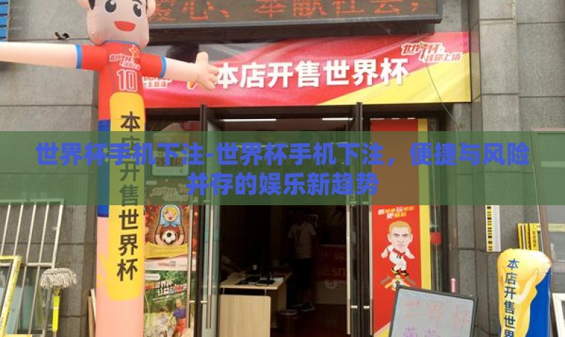 世界杯手机下注-世界杯手机下注，便捷与风险并存的娱乐新趋势