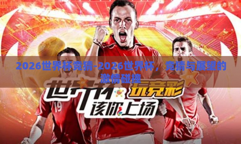 2026世界杯竞猜-2026世界杯，竞猜与展望的激情碰撞