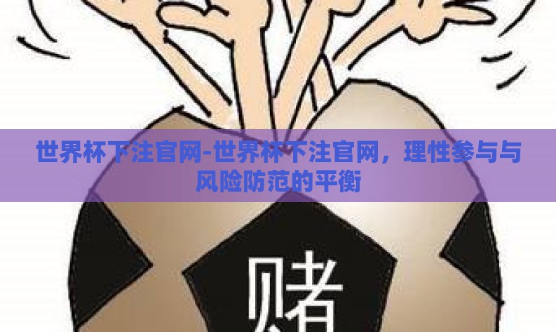 世界杯下注官网-世界杯下注官网，理性参与与风险防范的平衡