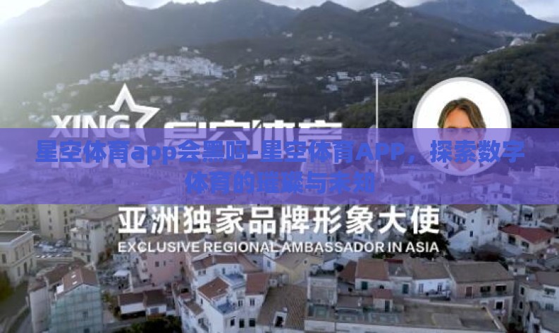 星空体育app会黑吗-星空体育APP,探索数字体育的璀璨与未知 星空体育app会黑吗-星空体育APP,探索数字体育的璀璨与未知