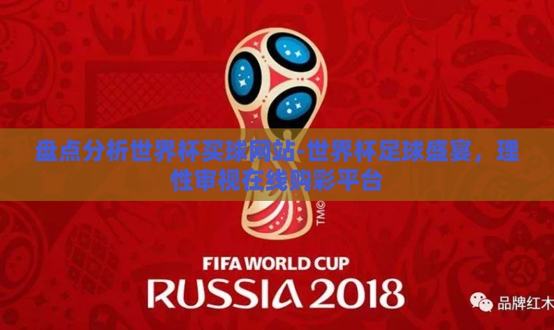 盘点分析世界杯买球网站-世界杯足球盛宴,理性审视在线购彩平台 盘点分析世界杯买球网站-世界杯足球盛宴,理性审视在线购彩平台