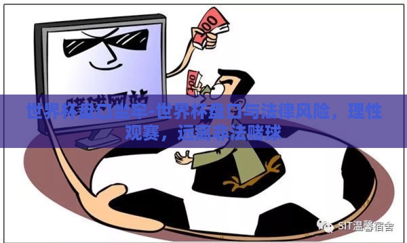 世界杯盘口坐牢-世界杯盘口与法律风险,理性观赛,远离非法赌球 世界杯盘口坐牢-世界杯盘口与法律风险,理性观赛,远离非法赌球