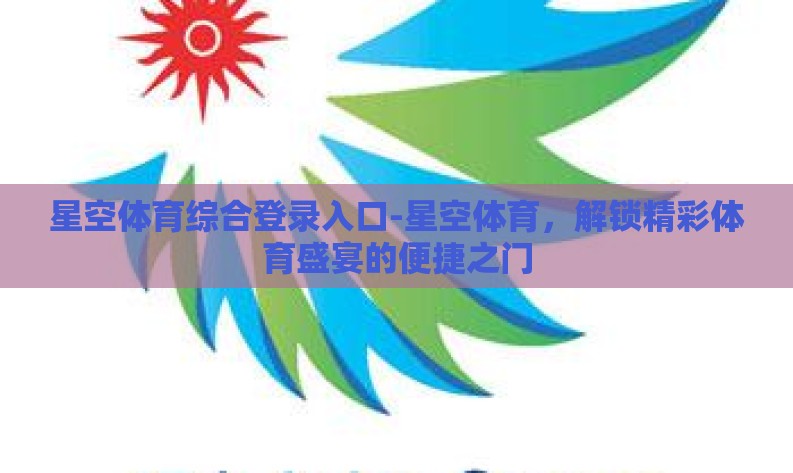 星空体育综合登录入口-星空体育,解锁精彩体育盛宴的便捷之门 星空体育综合登录入口-星空体育,解锁精彩体育盛宴的便捷之门