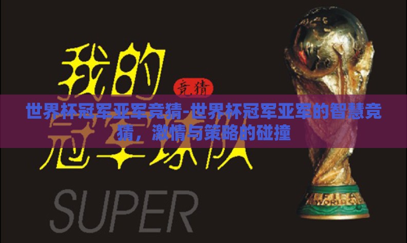 世界杯冠军亚军竞猜-世界杯冠军亚军的智慧竞猜,激情与策略的碰撞 世界杯冠军亚军竞猜-世界杯冠军亚军的智慧竞猜,激情与策略的碰撞