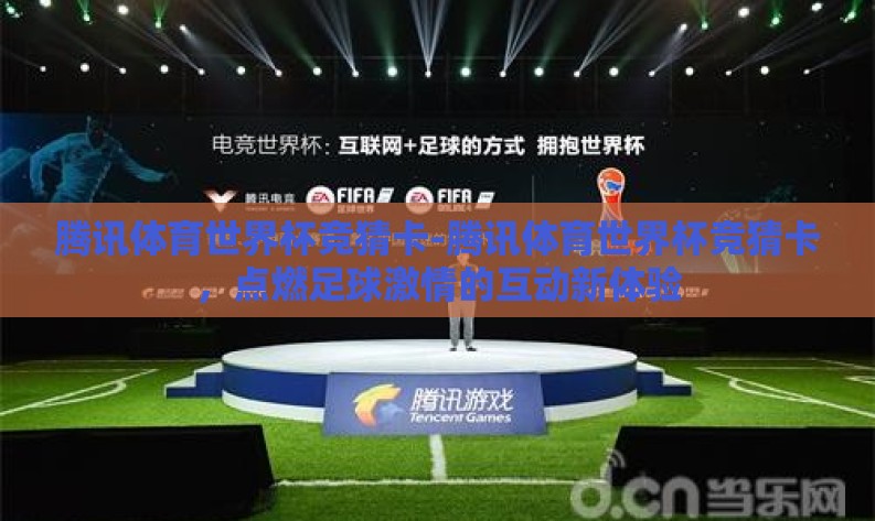 腾讯体育世界杯竞猜卡-腾讯体育世界杯竞猜卡,点燃足球激情的互动新体验 腾讯体育世界杯竞猜卡-腾讯体育世界杯竞猜卡,点燃足球激情的互动新体验