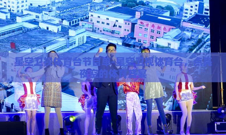 星空卫视体育台节目单-星空卫视体育台，点亮夜空的体育盛宴
