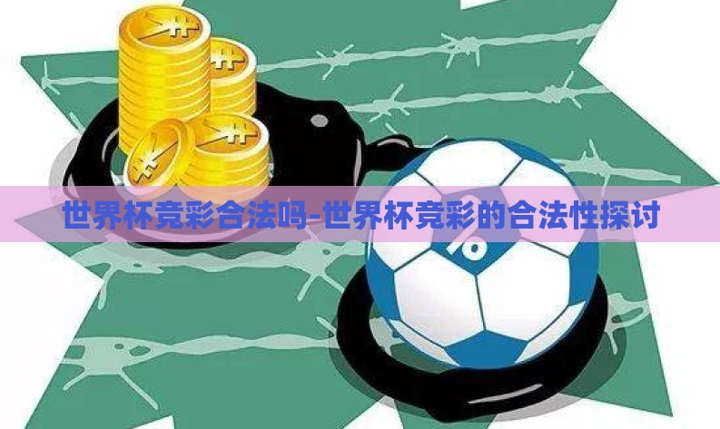 世界杯竞彩合法吗-世界杯竞彩的合法性探讨 世界杯竞彩合法吗-世界杯竞彩的合法性探讨