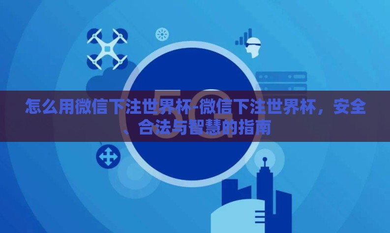怎么用微信下注世界杯-微信下注世界杯，安全、合法与智慧的指南