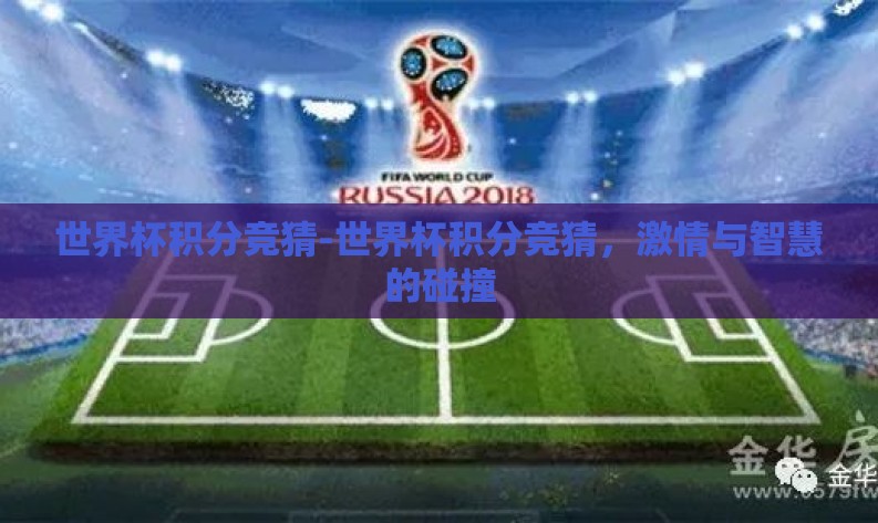世界杯积分竞猜-世界杯积分竞猜,激情与智慧的碰撞 世界杯积分竞猜-世界杯积分竞猜,激情与智慧的碰撞