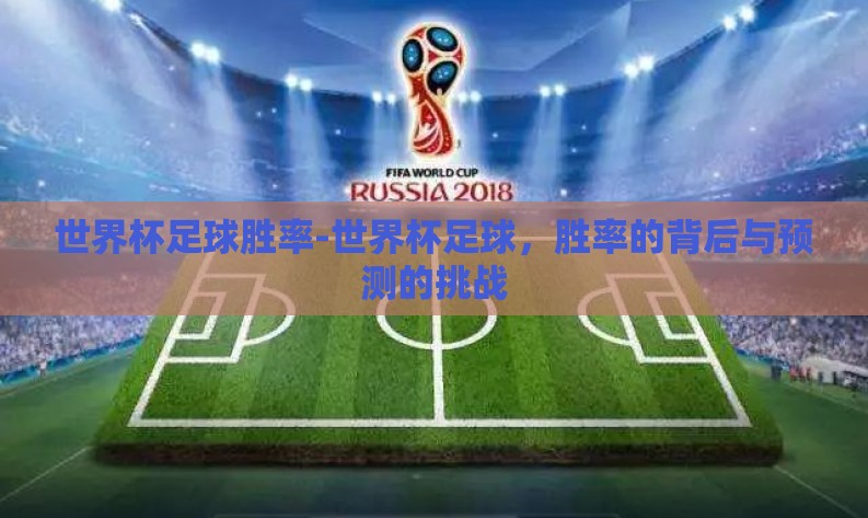 世界杯足球胜率-世界杯足球，胜率的背后与预测的挑战