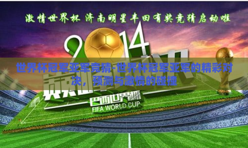 世界杯冠军亚军竞猜-世界杯冠军亚军的精彩对决,预测与激情的碰撞 世界杯冠军亚军竞猜-世界杯冠军亚军的精彩对决,预测与激情的碰撞