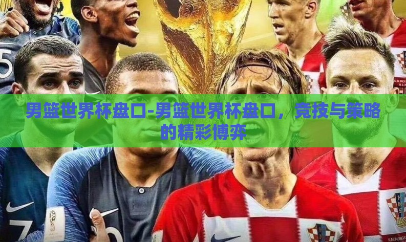 男篮世界杯盘口-男篮世界杯盘口，竞技与策略的精彩博弈