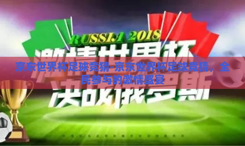 京东世界杯足球竞猜-京东世界杯足球竞猜，全民参与的激情盛宴