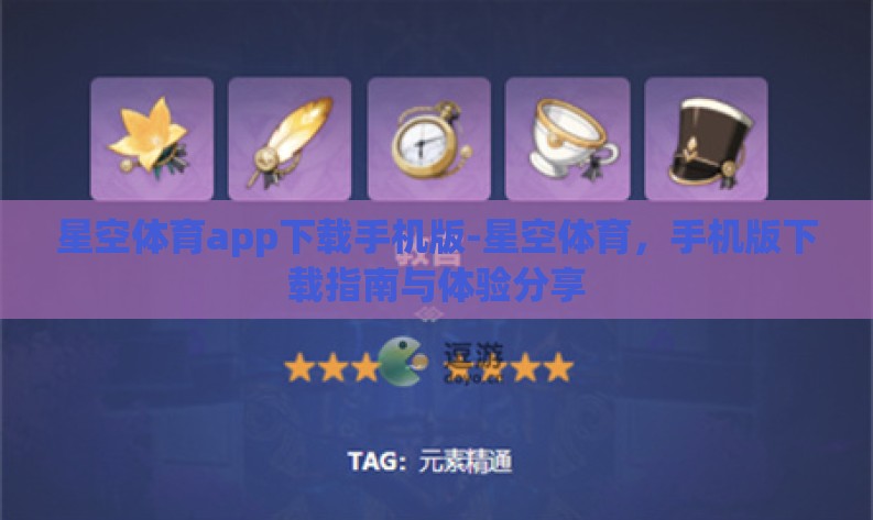 星空体育app下载手机版-星空体育，手机版下载指南与体验分享