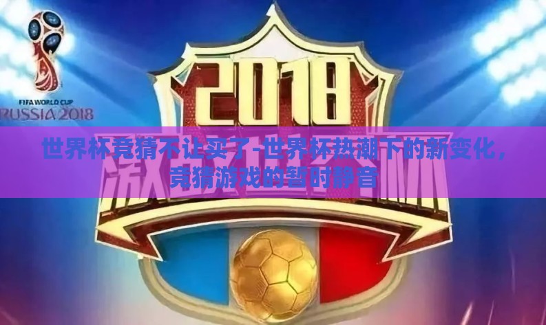世界杯竞猜不让买了-世界杯热潮下的新变化,竞猜游戏的暂时静音 世界杯竞猜不让买了-世界杯热潮下的新变化,竞猜游戏的暂时静音