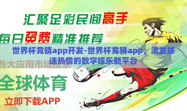 世界杯竞猜app开发-世界杯竞猜app,激发球迷热情的数字娱乐新平台 世界杯竞猜app开发-世界杯竞猜app,激发球迷热情的数字娱乐新平台