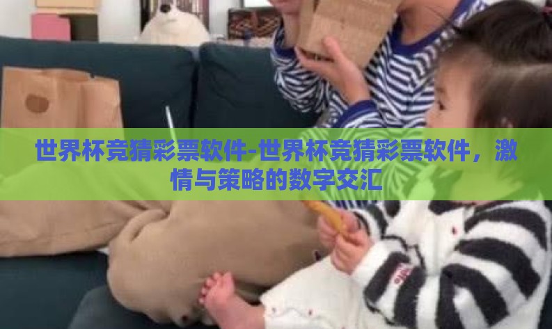 世界杯竞猜彩票软件-世界杯竞猜彩票软件,激情与策略的数字交汇 世界杯竞猜彩票软件-世界杯竞猜彩票软件,激情与策略的数字交汇