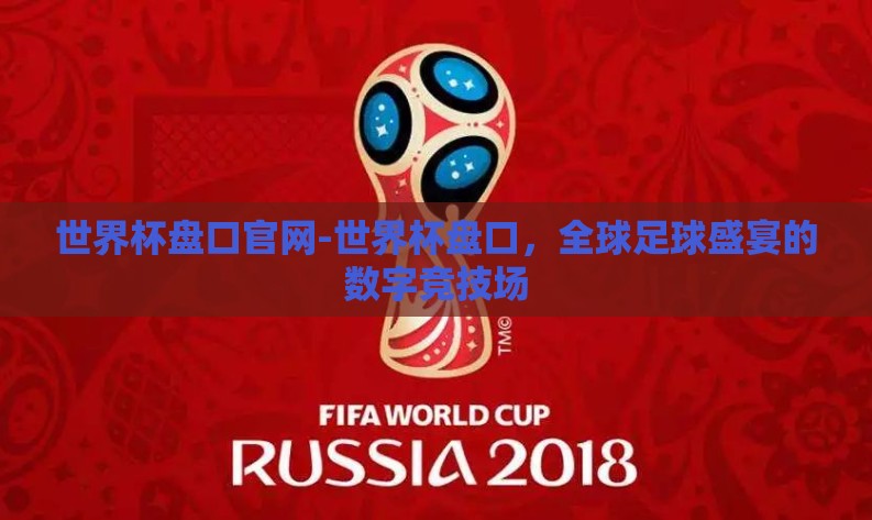 世界杯盘口官网-世界杯盘口,全球足球盛宴的数字竞技场 世界杯盘口官网-世界杯盘口,全球足球盛宴的数字竞技场