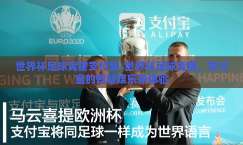 世界杯足球竞猜支付宝-世界杯足球竞猜,支付宝的智慧娱乐新体验 世界杯足球竞猜支付宝-世界杯足球竞猜,支付宝的智慧娱乐新体验