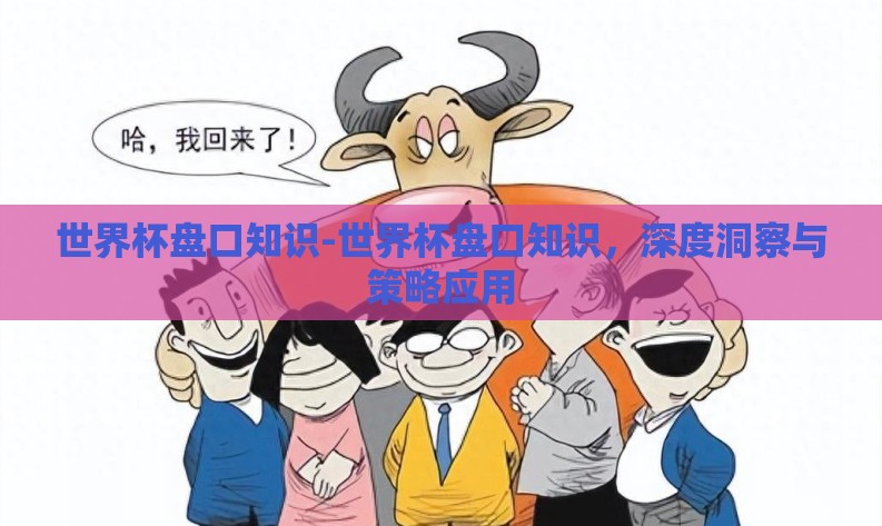 世界杯盘口知识-世界杯盘口知识，深度洞察与策略应用
