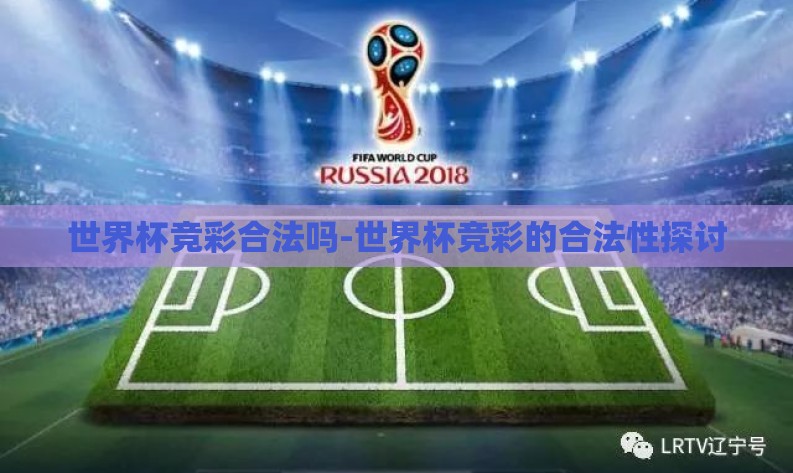 世界杯竞彩合法吗-世界杯竞彩的合法性探讨 世界杯竞彩合法吗-世界杯竞彩的合法性探讨