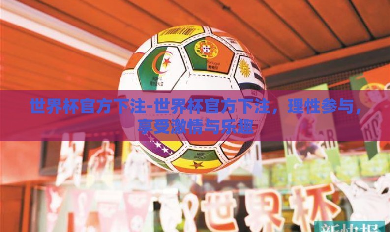 世界杯官方下注-世界杯官方下注，理性参与，享受激情与乐趣