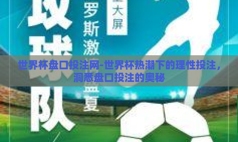 世界杯盘口投注网-世界杯热潮下的理性投注,洞悉盘口投注的奥秘 世界杯盘口投注网-世界杯热潮下的理性投注,洞悉盘口投注的奥秘