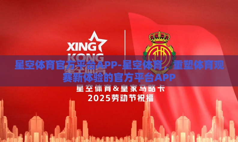 星空体育官方平台APP-星空体育,重塑体育观赛新体验的官方平台APP 星空体育官方平台APP-星空体育,重塑体育观赛新体验的官方平台APP