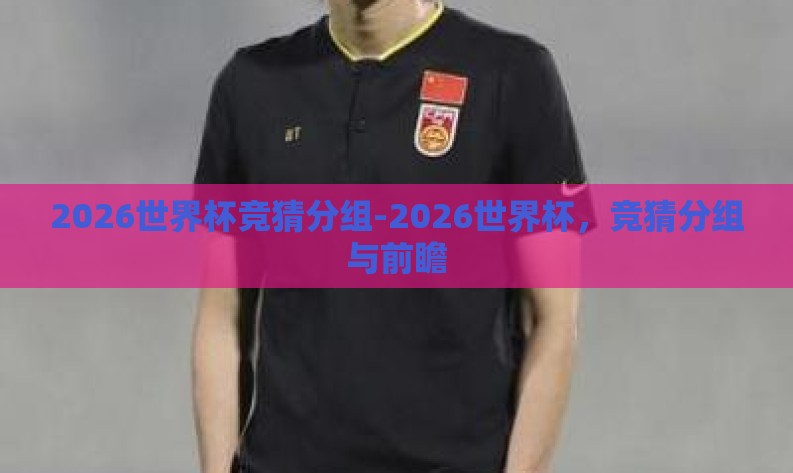 2026世界杯竞猜分组-2026世界杯，竞猜分组与前瞻