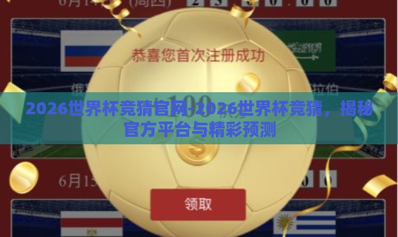 2026世界杯竞猜官网-2026世界杯竞猜,揭秘官方平台与精彩预测 2026世界杯竞猜官网-2026世界杯竞猜,揭秘官方平台与精彩预测