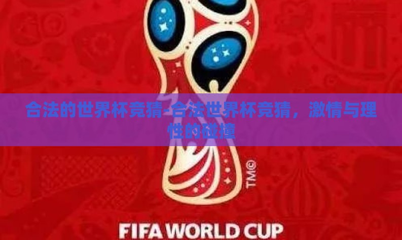合法的世界杯竞猜-合法世界杯竞猜,激情与理性的碰撞 合法的世界杯竞猜-合法世界杯竞猜,激情与理性的碰撞