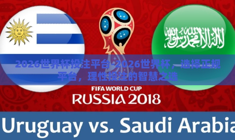 2026世界杯投注平台-2026世界杯,选择正规平台,理性投注的智慧之选 2026世界杯投注平台-2026世界杯,选择正规平台,理性投注的智慧之选