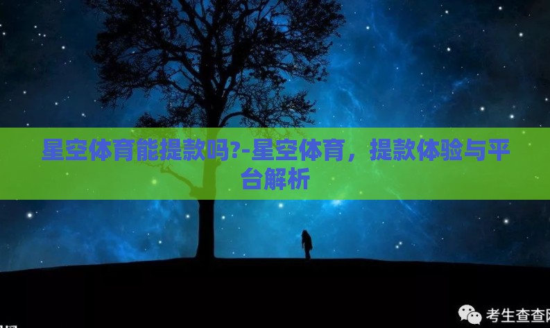 星空体育能提款吗?-星空体育，提款体验与平台解析