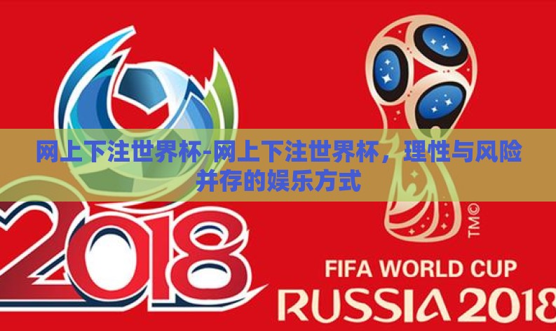 网上下注世界杯-网上下注世界杯,理性与风险并存的娱乐方式 网上下注世界杯-网上下注世界杯,理性与风险并存的娱乐方式